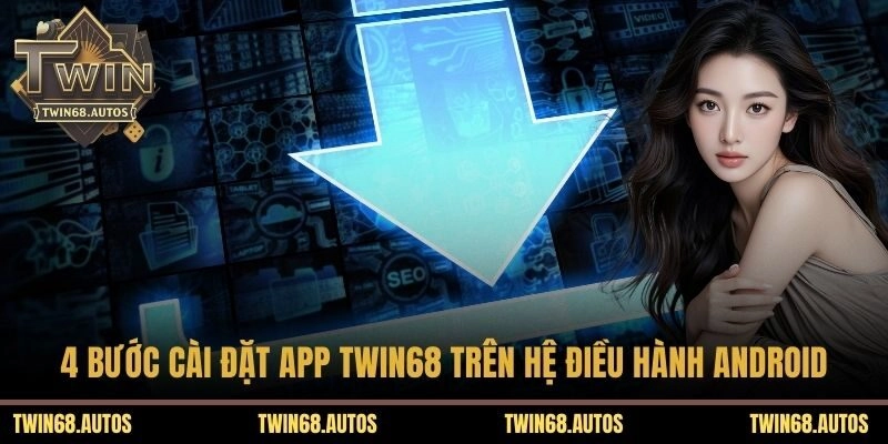4 bước cài đặt App TWIN68 trên hệ điều hành Android