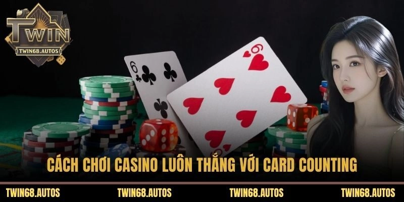 Cách chơi casino luôn thắng với Card Counting