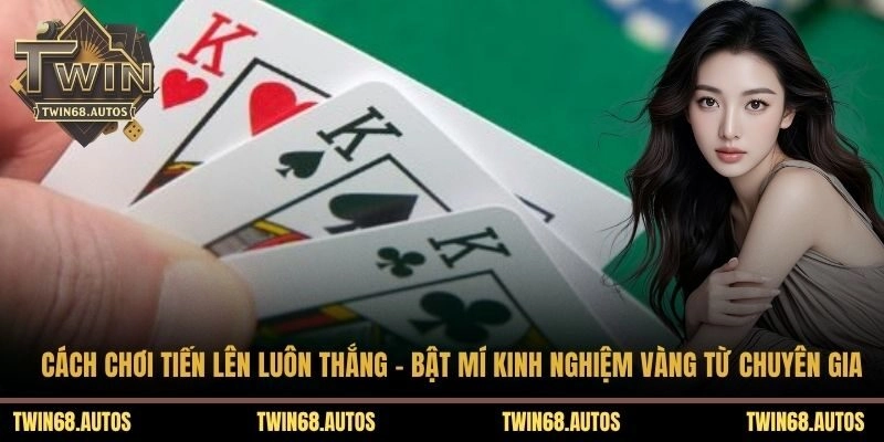 Cách Chơi Tiến Lên Luôn Thắng - Thủ Thuật Làm Chủ Mọi Ván Bài 