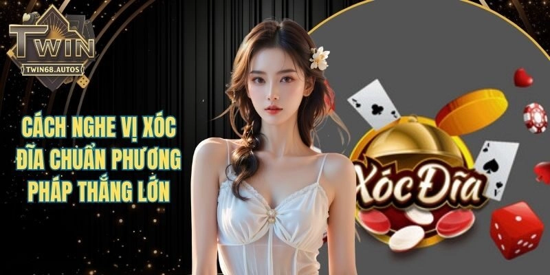 Cách Nghe Vị Xóc Đĩa - Chuẩn Phương Pháp Thắng Lớn