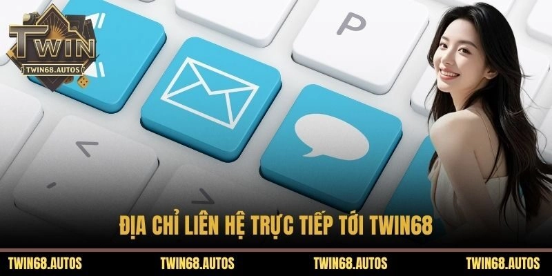 Địa chỉ liên hệ trực tiếp tới TWIN68