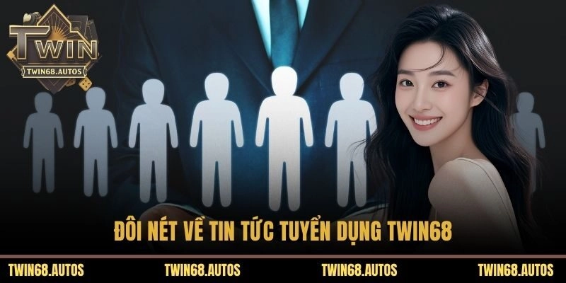 Đôi nét về tin tức tuyển dụng TWIN68