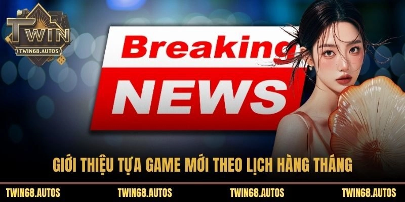 Giới thiệu tựa game mới theo lịch hàng tháng
