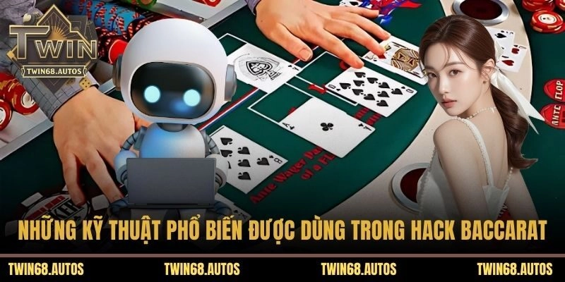 Những kỹ thuật phổ biến được dùng trong hack Baccarat