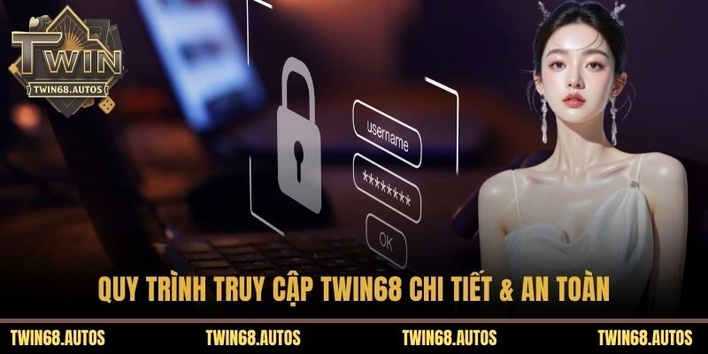 Quy trình truy cập TWIN68 chi tiết & an toàn