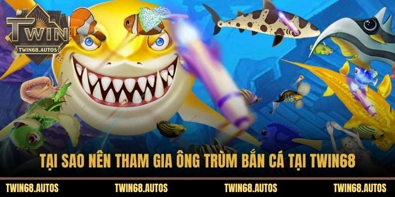 Tại sao nên tham gia ông trùm bắn cá tại TWIN68