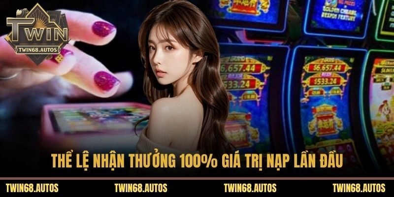 Thể lệ nhận thưởng 100% giá trị nạp lần đầu