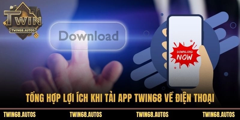 Tổng hợp lợi ích khi tải app TWIN68 về điện thoại