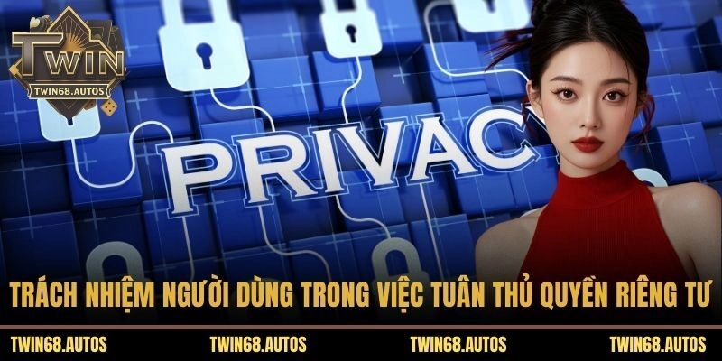 Trách nhiệm người dùng trong việc tuân thủ quyền riêng tư