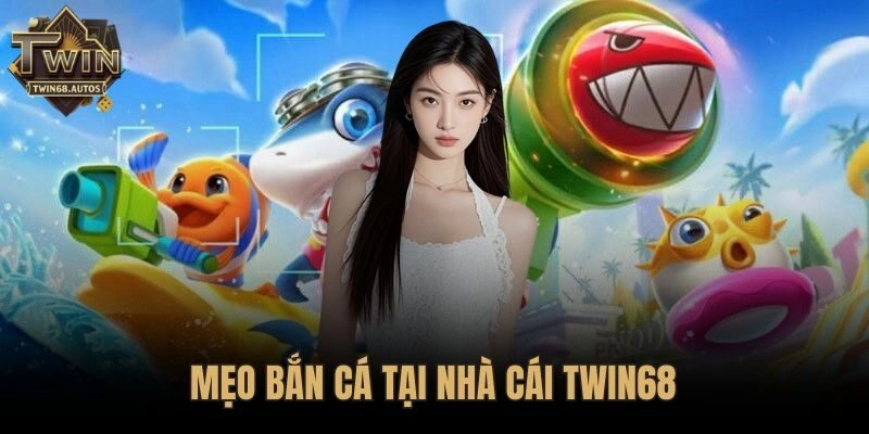 Mẹo bắn cá hiệu quả tại TWIN68